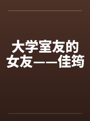 大学室友的女友——佳筠