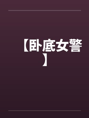 【卧底女警】by佚名笔趣阁无弹窗