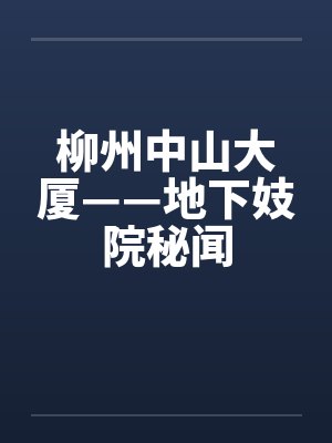 柳州中山大厦——地下妓院秘闻笔趣阁无弹窗