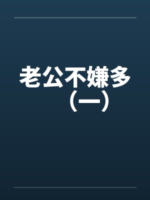 老公不嫌多（一）