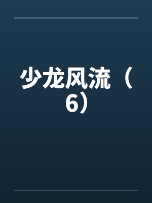 少龙风流（6）