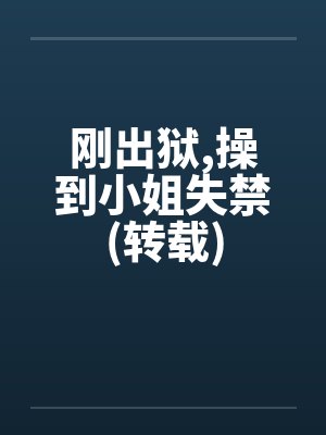 刚出狱,操到小姐失禁(转载)by佚名