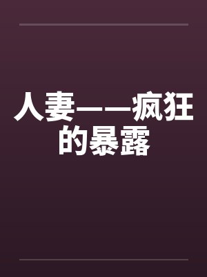 人妻——疯狂的暴露