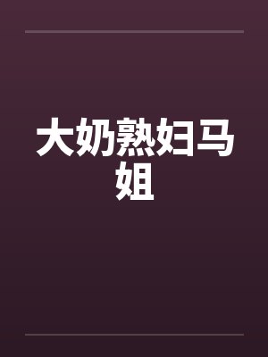 大奶熟妇马姐笔趣阁无弹窗
