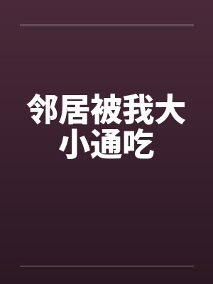 邻居被我大小通吃
