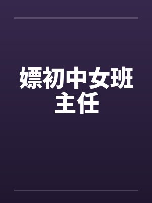 嫖初中女班主任笔趣阁无弹窗