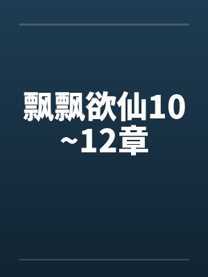 飘飘欲仙10~12章by佚名