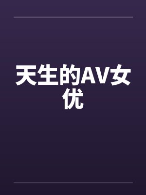 天生的AV女优笔趣阁无弹窗
