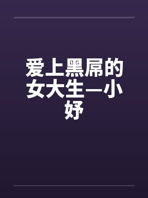 爱上黑屌的女大生—小妤笔趣阁无弹窗