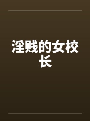 淫贱的女校长by佚名笔趣阁无弹窗