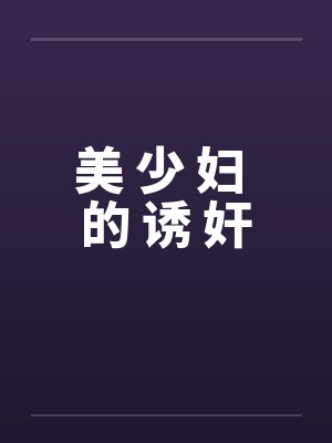 美 少 妇 的 诱 奸笔趣阁无弹窗