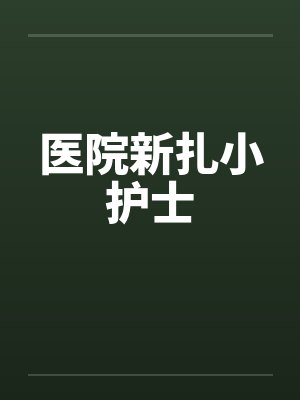医院新扎小护士笔趣阁无弹窗
