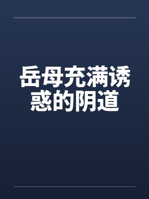 岳母充满诱惑的阴道