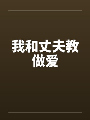 我和丈夫教做爱