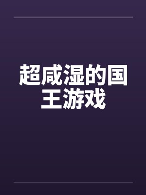 超咸湿的国王游戏笔趣阁无弹窗
