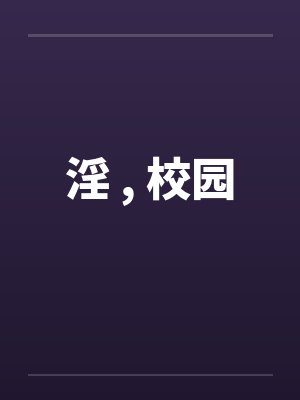 淫 , 校园笔趣阁无弹窗