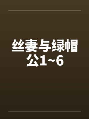 丝妻与绿帽公1~6