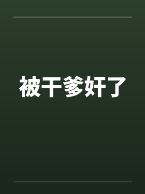 被干爹奸了笔趣阁无弹窗