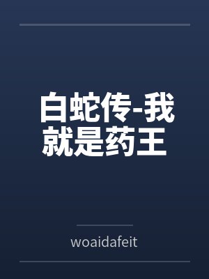白蛇传-我就是药王笔趣阁无弹窗