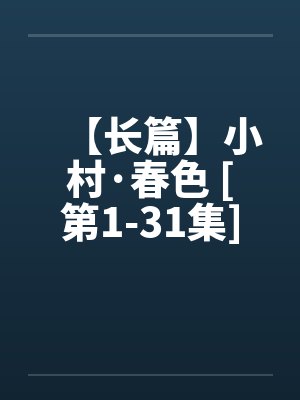 【长篇】小村·春色 [第1-31集]全剧本连载by佚名