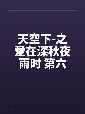 天空下-之爱在深秋夜雨时 第六章