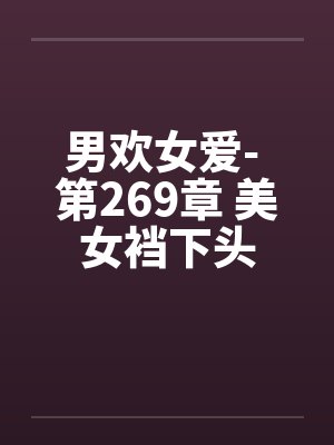 男欢女爱- 第269章 美女裆下头