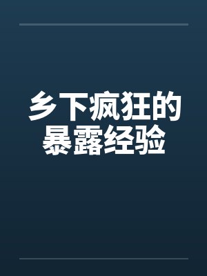 乡下疯狂的暴露经验by佚名