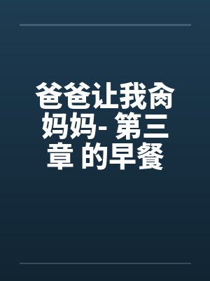 爸爸让我肏妈妈- 第三章 的早餐by佚名