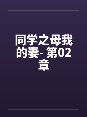 同学之母我的妻- 第02章