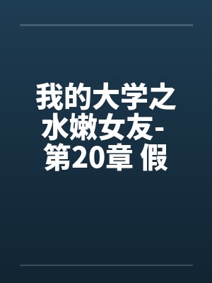 我的大学之水嫩女友- 第20章 假期初始的刺激by佚名