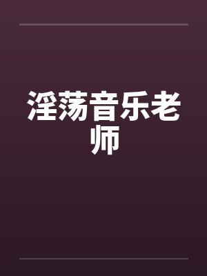 淫荡音乐老师by佚名