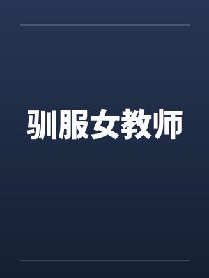 驯服女教师笔趣阁无弹窗