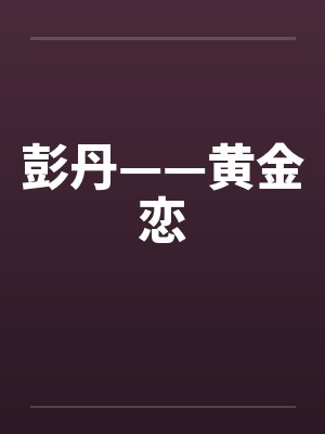 彭丹——黄金恋by佚名