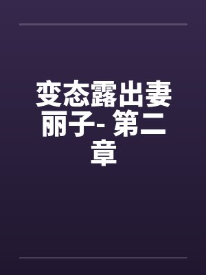 变态露出妻丽子- 第二章笔趣阁无弹窗