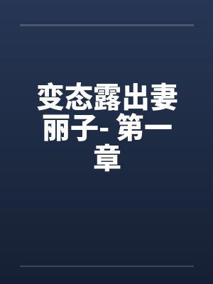 变态露出妻丽子- 第一章笔趣阁无弹窗