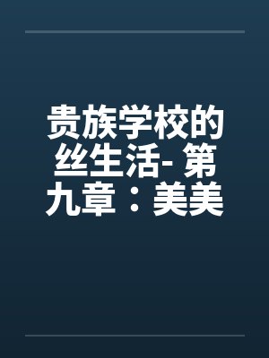 贵族学校的丝生活- 第九章：美美、柳儿的精液盛宴
