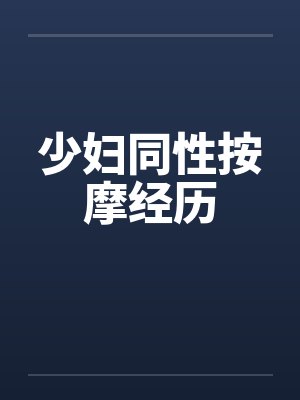 少妇同性按摩经历by佚名笔趣阁无弹窗