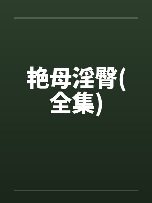 艳母淫臀(全集)
