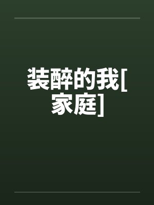 装醉的我[家庭]by佚名笔趣阁无弹窗