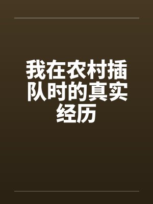 我在农村插队时的真实经历by佚名笔趣阁无弹窗