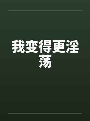 我变得更淫荡by佚名