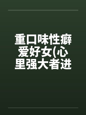 重口味性癖爱好女(心里强大者进)笔趣阁无弹窗