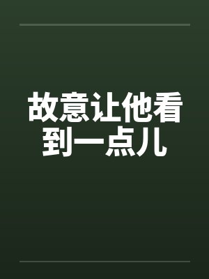 故意让他看到一点儿
