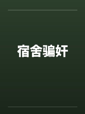 宿舍骗奸by佚名笔趣阁无弹窗