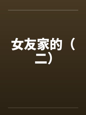 女友家的（二）by佚名