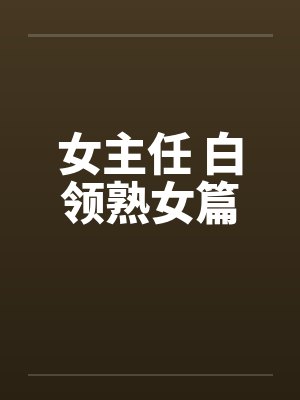 女主任 白领熟女篇by佚名