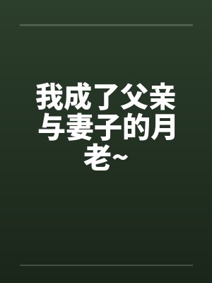 我成了父亲与妻子的月老~by佚名