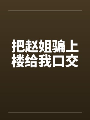 把赵姐骗上楼给我口交