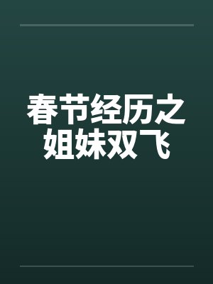 春节经历之姐妹双飞笔趣阁无弹窗