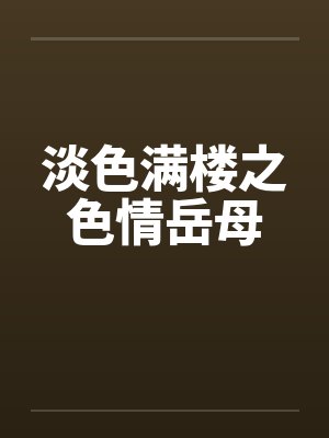 淡色满楼之色情岳母by佚名笔趣阁无弹窗